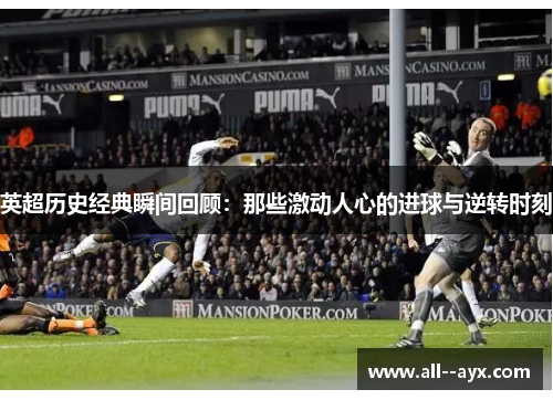 英超历史经典瞬间回顾:那些激动人心的进球与逆转时刻 英超历史经典瞬间回顾:那些激动人心的进球与逆转时刻