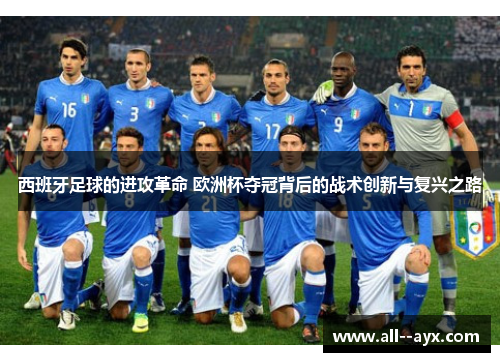 西班牙足球的进攻革命 欧洲杯夺冠背后的战术创新与复兴之路 西班牙足球的进攻革命 欧洲杯夺冠背后的战术创新与复兴之路