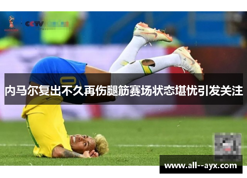 内马尔复出不久再伤腿筋赛场状态堪忧引发关注