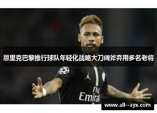 恩里克巴黎推行球队年轻化战略大刀阔斧弃用多名老将