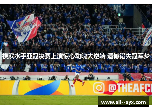 横滨水手亚冠决赛上演惊心动魄大逆转 遗憾错失冠军梦