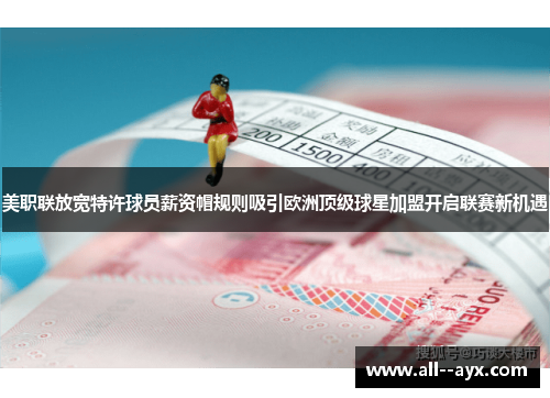 美职联放宽特许球员薪资帽规则吸引欧洲顶级球星加盟开启联赛新机遇