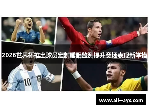 2026世界杯推出球员定制睡眠监测提升赛场表现新举措