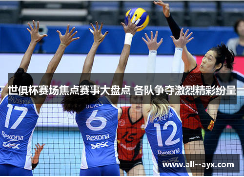 世俱杯赛场焦点赛事大盘点 各队争夺激烈精彩纷呈