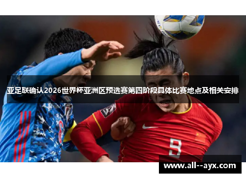 亚足联确认2026世界杯亚洲区预选赛第四阶段具体比赛地点及相关安排