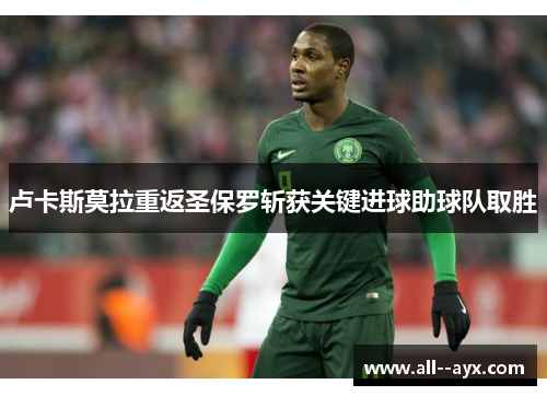 卢卡斯莫拉重返圣保罗斩获关键进球助球队取胜 卢卡斯莫拉重返圣保罗斩获关键进球助球队取胜