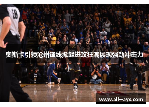 奥斯卡引领沧州锋线掀起进攻狂潮展现强劲冲击力