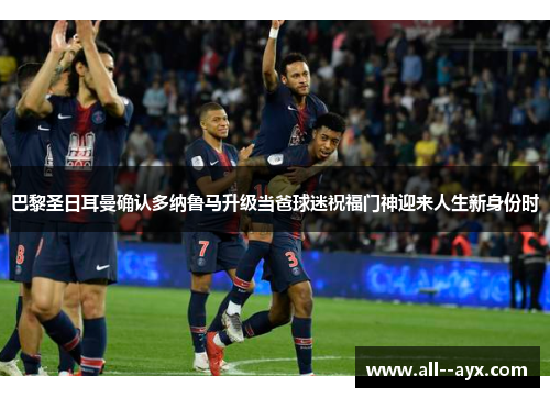 巴黎圣日耳曼确认多纳鲁马升级当爸球迷祝福门神迎来人生新身份时