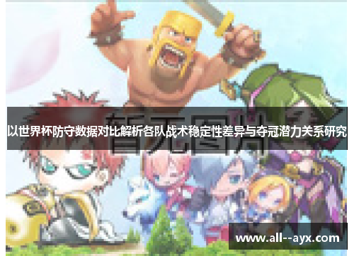 以世界杯防守数据对比解析各队战术稳定性差异与夺冠潜力关系研究 以世界杯防守数据对比解析各队战术稳定性差异与夺冠潜力关系研究